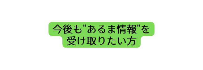 今後も あるま情報 を 受け取りたい方